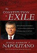Constitution in Exile How the Federal Government Has Seized Power by Rewriting the Supreme Law of the Land