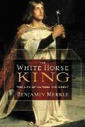 White Horse King The Life Of Alfred The Great