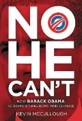 No He Cant How Barack Obama Is Dismantling Hope & Change