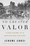 No Greater Valor The Siege of Bastogne & the Miracle That Sealed Allied Victory