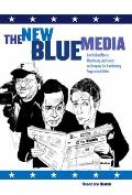 The New Blue Media: How Michael Moore, Moveon.Org, Jon Stewart and Company Are Transforming Progressive Politics