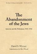 Abandonment Of The Jews America & The Holocaust 1941 1945