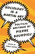 Sociology is a Martial Art Political Writings by Pierre Bourdieu