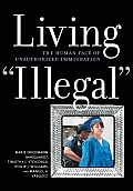 Living Illegal The Human Face of Unauthorized Immigration