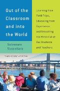 Out of the Classroom and Into the World: Learning from Field Trips, Educating from Experience, and Unlocking the Potential of Our Students and Teacher
