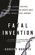 Fatal Invention How Science Politics & Big Business Re create Race in the Twenty first Century