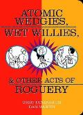 Atomic Wedgies, Wet Willies, & Other Acts of Roguery