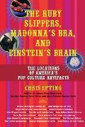 Ruby Slippers Madonnas Bra & Einsteins Brain The Locations of Americas Pop Culture Artifacts