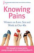 Knowing Pains Women on Love Sex & Work in Our 40s