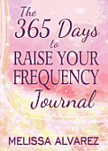 The 365 Days to Raise Your Frequency Journal
