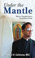 Under the Mantle Marian Thoughts from a 21st Century Priest