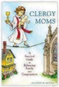 Clergy Moms A Survival Guide to Balancing Family & Congregation