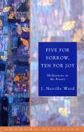 Five for Sorrow, Ten for Joy: Meditations on the Rosary