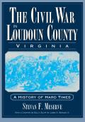 Civil War Series||||The Civil War in Loudoun County, Virginia: A History of Hard Times