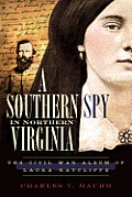 Southern Spy in Northern Virginia The Civil War Album of Laura Ratcliffe