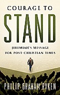Courage to Stand Jeremiahs Message for Post Christian Times