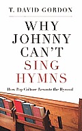 Why Johnny Can't Sing Hymns: How Pop Culture Rewrote the Hymnal