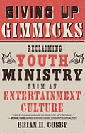 Giving Up Gimmicks: Reclaiming Youth Ministry from an Entertainment Culture