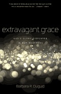 Extravagant Grace Gods Glory Displayed in Our Weakness