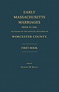 Early Massachusetts Marriages Prior to 1800, as Found on the Official Records of Worcester County. First Book