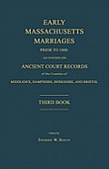 Early Massachusetts Marriages Prior to 1800, as Found on Ancient Court Records of the Counties of Middlesex, Hampshire, Berkshire, and Bristol. Third