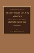 Seventeenth Century Isle of Wight County, Virginia. a History of the County of Isle of Wight, Virginia, During the Seventeenth Century, Including Abst