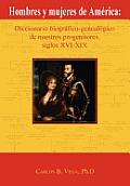 Hombres y Mujeres de America: Diccionario Biografico-Genealogico de Nuestros Progenitores, Siglos XVI-XIX (Spanish Edition)