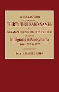 A Collection of Upwards of Thirty Thousand Names of German, Swiss, Dutch, French and Other Immigrants in Pennsylvania from 1727 to 1776