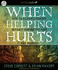 When Helping Hurts How to Alleviate Poverty Without Hurting the Poor & Yourself