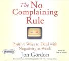 The No Complaining Rule: Positive Ways to Deal with Negativity at Work