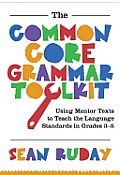 Common Core The Grammar Toolkit Using Mentor Texts To Teach The Language Standards In Grades 3 5