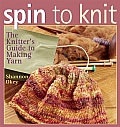 Spin To Knit The Knitters Guide To Making Yarn
