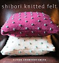 Shibori Knitted Felt 20 Plus Designs to Knit Bead & Felt