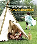 Growing Up Sew Liberated Making Handmade Clothes & Projects for Your Creative Child