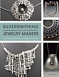 Silversmithing for Jewelry Makers A Handbook of Techniques & Surface Treatments