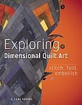 Exploring Dimensional Quilt Art Stitch Fold Embellish