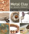 Metal Clay for Jewelry Makers The Complete Technique Guide