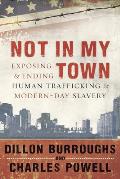 Not in My Town: Exposing and Ending Human Trafficking and Modern-Day Slavery [With DVD]