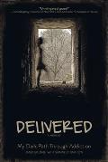 Delivered: A Memoir: My Dark Path Through Addiction