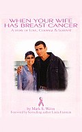 When Your Wife Has Breast Cancer A Story of Love Courage & Survival