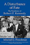 A Disturbance of Fate, the Presidency of Robert F. Kennedy