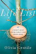 Life List A Womans Quest for the Worlds Most Amazing Birds