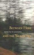 Between Here & The Yellow Sea