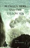Between Here & The Yellow Sea
