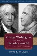 George Washington & Benedict Arnold A Tale of Two Patriots