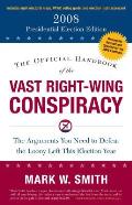 Official Handbook of the Vast Right Wing Conspiracy The Arguments You Need to Defeat the Loony Left This Election Year