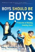 Boys Should Be Boys 7 Secrets to Raising Healthy Sons