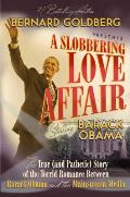 A Slobbering Love Affair: The True (and Pathetic) Story of the Torrid Romance Between Barack Obama and the Mainstream Media