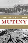 Port Chicago Mutiny The Story of the Largest Mass Mutiny Trial in U S Naval History
