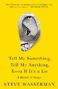 Tell Me Something, Tell Me Anything, Even If It's a Lie: A Memoir in Essays